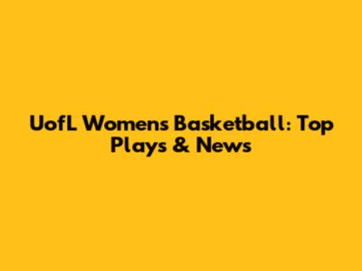 UofL Women's Basketball: Top Plays & News