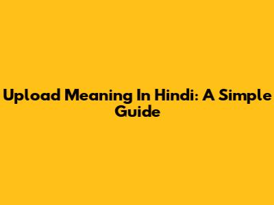 Upload Meaning In Hindi: A Simple Guide