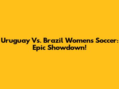 Uruguay Vs. Brazil Women's Soccer: Epic Showdown!