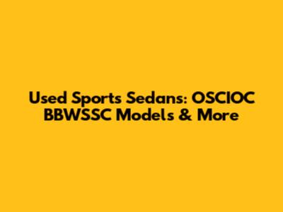 Used Sports Sedans: OSCIOC BBWSSC Models & More