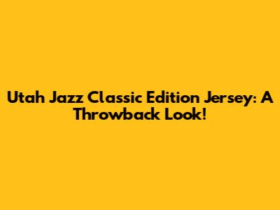 Utah Jazz Classic Edition Jersey: A Throwback Look!