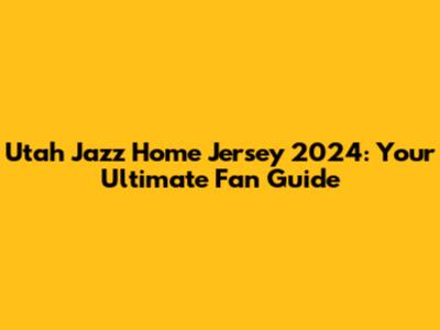 Utah Jazz Home Jersey 2024: Your Ultimate Fan Guide
