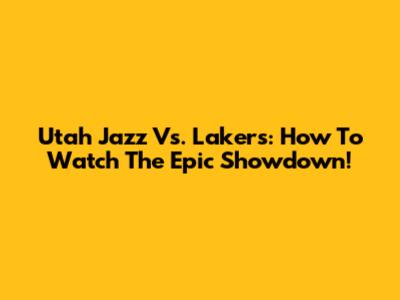 Utah Jazz Vs. Lakers: How To Watch The Epic Showdown!