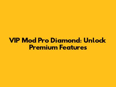 VIP Mod Pro Diamond: Unlock Premium Features