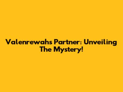Valenrewah's Partner: Unveiling The Mystery!