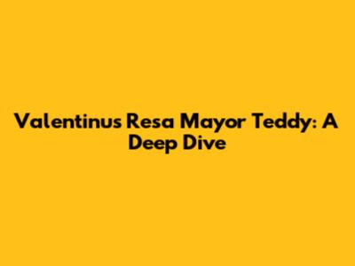 Valentinus Resa Mayor Teddy: A Deep Dive