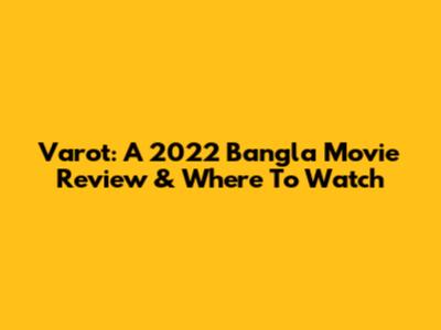 Varot: A 2022 Bangla Movie Review & Where To Watch