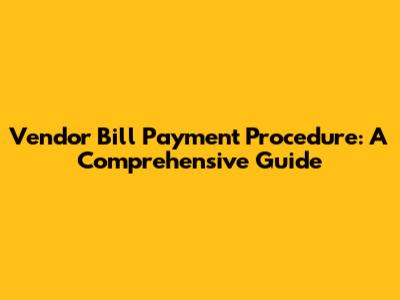 Vendor Bill Payment Procedure: A Comprehensive Guide