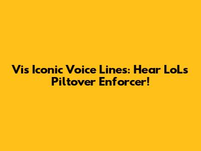 Vi's Iconic Voice Lines: Hear LoL's Piltover Enforcer!