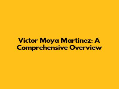 Victor Moya Martinez: A Comprehensive Overview