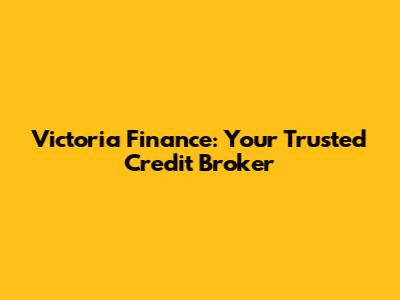 Victoria Finance: Your Trusted Credit Broker