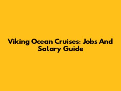 Viking Ocean Cruises: Jobs And Salary Guide