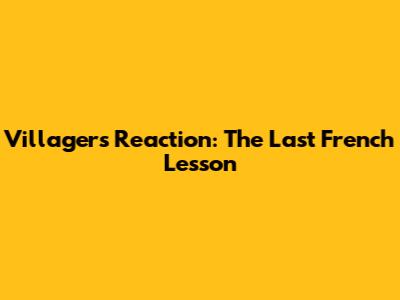 Villagers' Reaction: The Last French Lesson