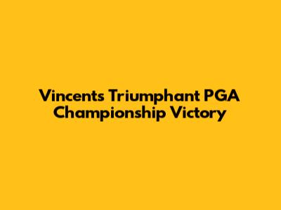 Vincent's Triumphant PGA Championship Victory
