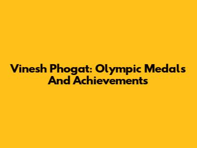 Vinesh Phogat: Olympic Medals And Achievements