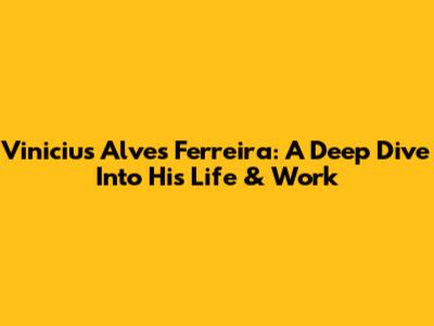 Vinicius Alves Ferreira: A Deep Dive Into His Life & Work