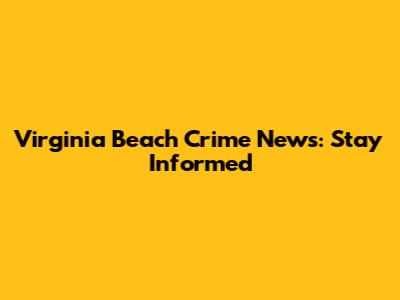 Virginia Beach Crime News: Stay Informed