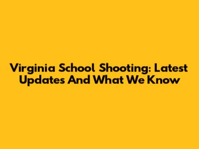 Virginia School Shooting: Latest Updates And What We Know