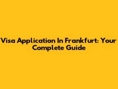 Visa Application In Frankfurt: Your Complete Guide