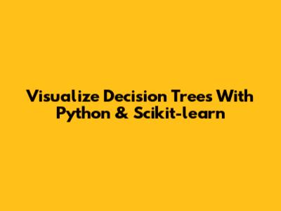 Visualize Decision Trees With Python & Scikit-learn