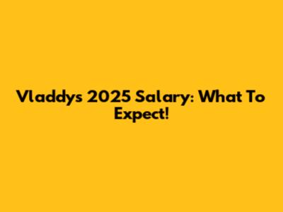 Vladdy's 2025 Salary: What To Expect!