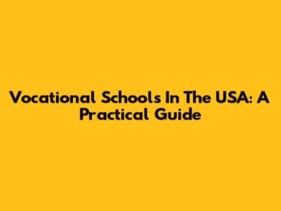 Vocational Schools In The USA: A Practical Guide