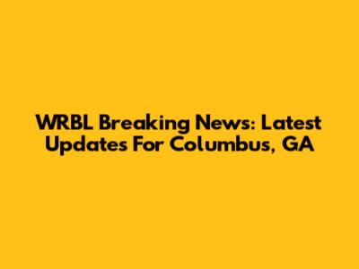 WRBL Breaking News: Latest Updates For Columbus, GA