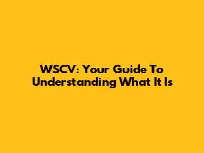 WSCV: Your Guide To Understanding What It Is