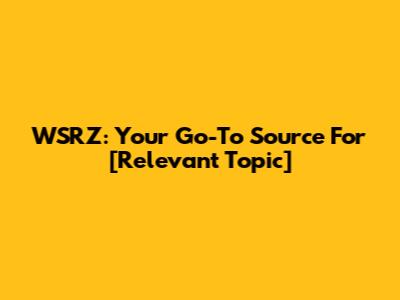 WSRZ: Your Go-To Source For [Relevant Topic]
