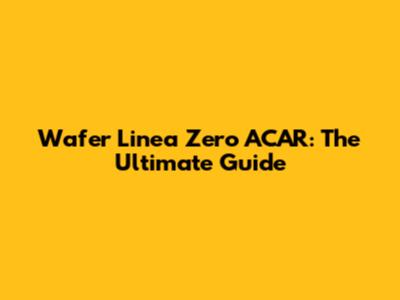 Wafer Linea Zero ACAR: The Ultimate Guide