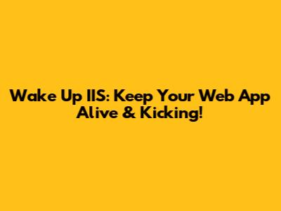 Wake Up IIS: Keep Your Web App Alive & Kicking!