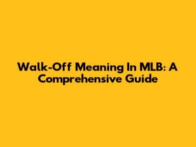 Walk-Off Meaning In MLB: A Comprehensive Guide
