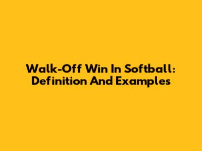 Walk-Off Win In Softball: Definition And Examples