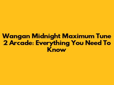 Wangan Midnight Maximum Tune 2 Arcade: Everything You Need To Know
