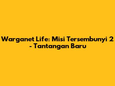 Warganet Life: Misi Tersembunyi 2 - Tantangan Baru