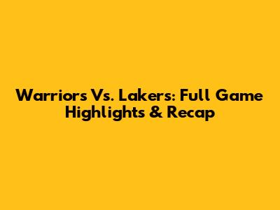 Warriors Vs. Lakers: Full Game Highlights & Recap