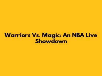 Warriors Vs. Magic: An NBA Live Showdown