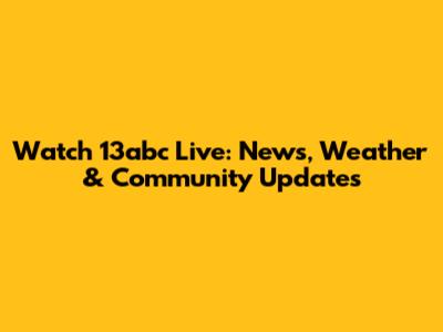 Watch 13abc Live: News, Weather & Community Updates