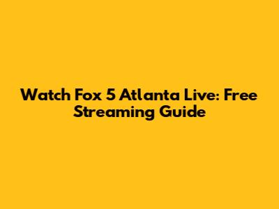 Watch Fox 5 Atlanta Live: Free Streaming Guide