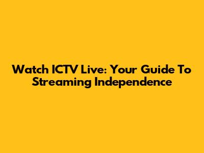 Watch ICTV Live: Your Guide To Streaming Independence