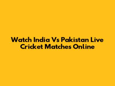 Watch India Vs Pakistan Live Cricket Matches Online