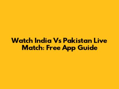 Watch India Vs Pakistan Live Match: Free App Guide