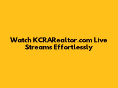 Watch KCRARealtor.com Live Streams Effortlessly