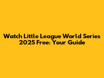 Watch Little League World Series 2025 Free: Your Guide