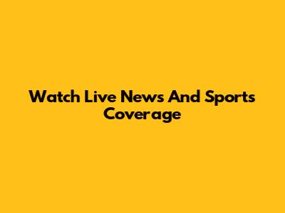 Watch Live News And Sports Coverage