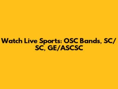 Watch Live Sports: OSC Bands, SC/SC, GE/ASCSC