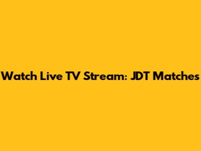 Watch Live TV Stream: JDT Matches