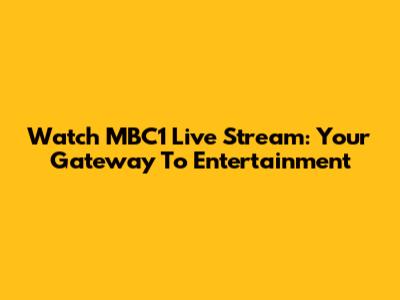 Watch MBC1 Live Stream: Your Gateway To Entertainment