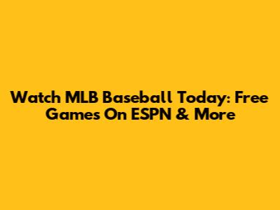 Watch MLB Baseball Today: Free Games On ESPN & More