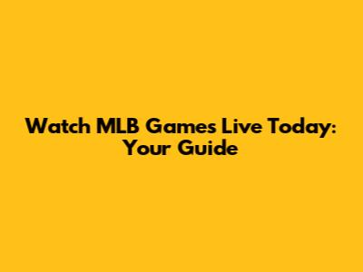 Watch MLB Games Live Today: Your Guide